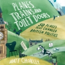 Planes, Trains and Toilet Doors : 50 Places That Changed British Politics - eAudiobook