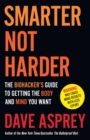 Smarter Not Harder : The Biohacker's Guide to Getting the Body and Mind You Want - eBook