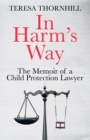 In Harm’s Way : The Memoir of a Child Protection Lawyer from the Most Secretive Court in England and Wales – the Family Court - Book