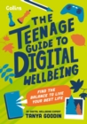 The Teenage Guide to Digital Wellbeing : Learn Healthy Tech Habits, Overcome Online Distractions, and Stay Safe on the Internet with This Essential Guide for Teens - Book