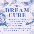 The Dream Cure : How recalling your dreams can heal your life - eAudiobook