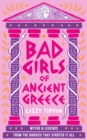 Bad Girls of Ancient Greece : Myths and Legends from the Baddies That Started it All - Book