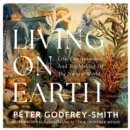 Living on Earth : Life, Consciousness and the Making of the Natural World - eAudiobook