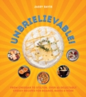 Unbrielievable : From Cheddar to Stilton, Over 60 Delectably Cheesy Recipes for Boards, Bakes, and More - eBook