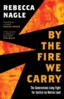 By the Fire We Carry : The Generations-Long Fight for Justice on Native Land - eBook