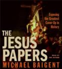 The Jesus Papers : Exposing the Greatest Cover-Up in History - eAudiobook
