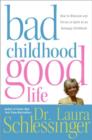 Bad Childhood---Good Life : How to Blossom and Thrive in spite of an - eBook