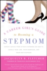 A Career Girl's Guide to Becoming a Stepmom : Expert Advice from Other Stepmoms on How to Juggle Your Job, Your Marriage, and Your New Stepkids - eBook