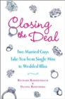 Closing the Deal : Two Married Guys Reveal the Dirty Truth to Getting Your Man to Commit - eBook