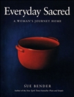 Everyday Sacred : A Woman's Journey Home - eBook