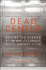 Dead Center : Behind the Scenes at the World's Largest Medical Examiner's Office - eBook
