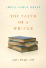 The Faith of a Writer : Life, Craft, Art - eBook