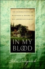 In My Blood : Six Generations of Madness & Desire in an American Family - eBook