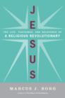 Jesus : Uncovering the Life, Teachings, and Relevance of a Religious Revolutionary - eBook