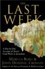 The Last Week : What the Gospels Really Teach About Jesus's Final Days in Jerusalem - eBook