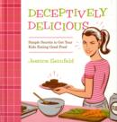 Deceptively Delicious : Simple Secrets to Get Your Kids Eating Good Food - Book