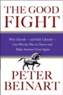 The Good Fight : Why Liberals-and Only Liberals-Can Win the War on Terror and Make America Great Again - eBook