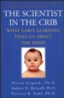 The Scientist in the Crib : What Early Learning Tells Us About the Mind - eBook