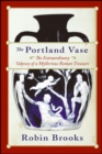 The Portland Vase : The Extraordinary Odyssey of a Mysterious Roman Treasure - eBook