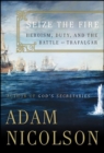 Seize the Fire : Heroism, Duty, and Nelson's Battle of Trafalgar - eBook