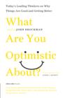 What Are You Optimistic About? : Today's Leading Thinkers on Why Things Are Good and Getting Better - eBook