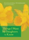 Things I Want My Daughters to Know : A Small Book About the Big Issues in Life - eBook