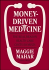 Money-Driven Medicine : The Real Reason Health Care Costs So Much - eBook
