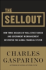 The Sellout : How Three Decades of Wall Street Greed and Government Mismanagement Destroyed the Global Financial System - eBook