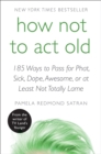 How Not to Act Old : 185 Ways to Pass for Phat, Sick, Dope, Awesome, or at Least Not Totally Lame - eBook