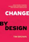 Change by Design : How Design Thinking Transforms Organizations and Inspires Innovation - eBook