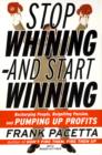 Stop Whining--and Start Winning : Recharging People, Re-Igniting Passion, and PUMPING UP Profits - eBook