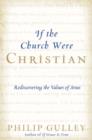 If the Church Were Christian : Rediscovering the Values of Jesus - eBook