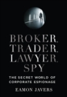 Broker, Trader, Lawyer, Spy : The Secret World of Corporate Espionage - eBook