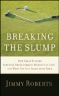 Breaking the Slump : How Great Players Survived Their Darkest Moments in Golf--and What You Can Learn from Them - eBook