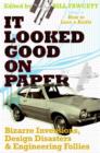 It Looked Good on Paper : Bizarre Inventions, Design Disasters, and Engineering Follies - eBook