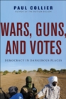 Wars, Guns, and Votes : Democracy in Dangerous Places - eBook