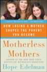 Motherless Mothers : How Losing a Mother Shapes the Parent You Become - eBook
