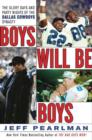 Boys Will Be Boys : The Glory Days and Party Nights of the Dallas Cowboys Dynasty - eBook