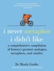 I Never Metaphor I Didn't Like : A Comprehensive Compilation of History's Greatest Analogies, Metaphors, and Similes - eBook