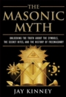 The Masonic Myth : Unlocking the Truth About the Symbols, the Secret Rites, and the History of Freemasonry - eBook