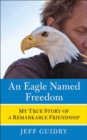An Eagle Named Freedom : My True Story of a Remarkable Friendship - eBook