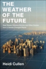 The Weather of the Future : Heat Waves, Extreme Storms, and Other Scenes from a Climate-Changed Planet - eBook