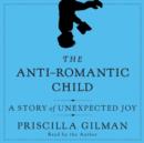The Anti-Romantic Child : A Story of Unexpected Joy - eAudiobook