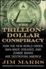 The Trillion-Dollar Conspiracy : How the New World Order, Man-Made Diseases, and Zombie Banks Are Destroying America - eBook