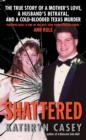 Shattered : The True Story of a Mother's Love, a Husband's Betrayal, and a Cold-Blooded Texas Murder - eBook