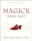 Magick Made Easy : Charms, Spells, Potions, & Power - eBook