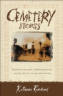 Cemetery Stories : Haunted Graveyards, Embalming Secrets, and the Life of a Corpse After Death - eBook