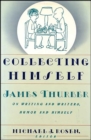 Collecting Himself : James Thurber on Writing and Writers, Humor and Himself - eBook