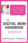 The Digital Mom Handbook : How to Blog, Vlog, Tweet, and Facebook Your Way to a Dream Career at Home - eBook