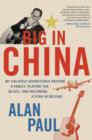 Big in China : My Unlikely Adventure Raising a Family, Playing the Blues, and Reinventing Myself in Beijing - eBook